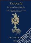 Tarocchi. Gli specchi dell'infinito. Storia, filosofia, simboli, alchimia, cartomanzia pratica libro di Pelosini Giovanni