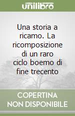 Una storia a ricamo. La ricomposizione di un raro ciclo boemo di fine trecento libro