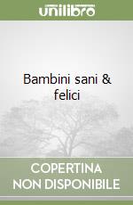 Bambini sani & felici libro