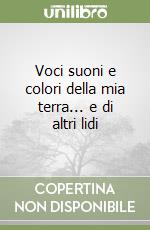 Voci suoni e colori della mia terra... e di altri lidi libro