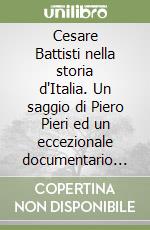 Cesare Battisti nella storia d'Italia. Un saggio di Piero Pieri ed un eccezionale documentario fotografico, 160 immagini sulla vita del martire libro