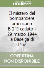 Il mistero del bombardiere americano B-24J caduto il 29 marzo 1944 a Baselga di Piné