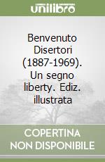 Benvenuto Disertori (1887-1969). Un segno liberty. Ediz. illustrata