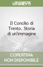 Il Concilio di Trento. Storia di un'immagine libro