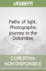 Paths of light. Photographic journey in the Dolomites libro