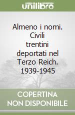 Almeno i nomi. Civili trentini deportati nel Terzo Reich. 1939-1945 libro