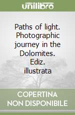 Paths of light. Photographic journey in the Dolomites. Ediz. illustrata libro