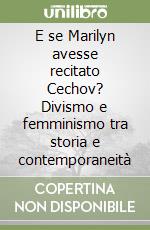 E se Marilyn avesse recitato Cechov? Divismo e femminismo tra storia e contemporaneità libro