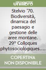 Stelvio '70. Biodiversità, dinamica del paesagio e gestione delle aree montane. 29° Colloques phytosociologiques. Ediz. multilingue libro