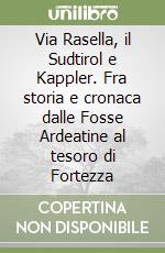 Via Rasella, il Sudtirol e Kappler. Fra storia e cronaca dalle Fosse Ardeatine al tesoro di Fortezza libro