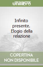 Infinito presente. Elogio della relazione libro