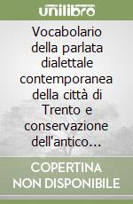 Vocabolario della parlata dialettale contemporanea della città di Trento e conservazione dell'antico dialetto libro