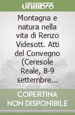 Montagna e natura nella vita di Renzo Videsott. Atti del Convegno (Ceresole Reale, 8-9 settembre 2012)