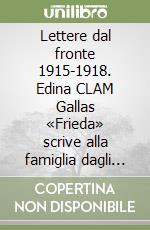 Lettere dal fronte 1915-1918. Edina CLAM Gallas «Frieda» scrive alla famiglia dagli ospedali dell'ordine di Malta di Folgaria e Lavarone libro