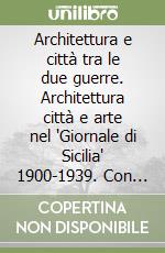 Architettura e città tra le due guerre. Architettura città e arte nel 'Giornale di Sicilia' 1900-1939. Con CD-ROM