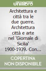 Architettura e città tra le due guerre. Architettura città e arte nel 'Giornale di Sicilia' 1900-1939. Con CD-ROM libro