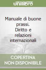 Manuale di buone prassi. Diritto e relazioni internazionali libro