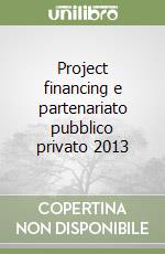 Project financing e partenariato pubblico privato 2013