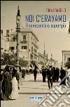 Noi c'eravamo. Il Novecento o supergiù libro di D'Angelo Gina