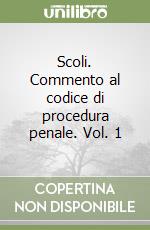 Scoli. Commento al codice di procedura penale. Vol. 1