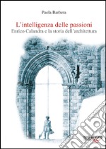 L'intelligenza delle passioni. Enrico Calandra e la storia dell'architettura libro