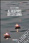 Il respiro della luna libro di Raimondi Gabriella