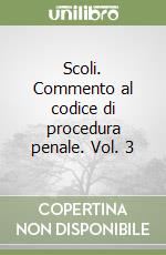 Scoli. Commento al codice di procedura penale. Vol. 3