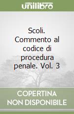 Scoli. Commento al codice di procedura penale. Vol. 3 libro