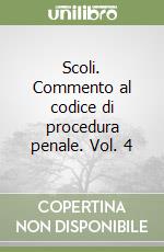 Scoli. Commento al codice di procedura penale. Vol. 4
