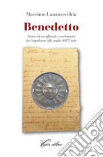 Benedetto. Storia di un ufficiale e carbonaro da Napoleone alle soglie dell'Unità