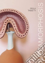 Paola Tassetti. Metamorphosis. Ediz. italiana e inglese libro