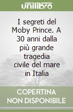 I segreti del Moby Prince. A 30 anni dalla più grande tragedia civile del mare in Italia libro