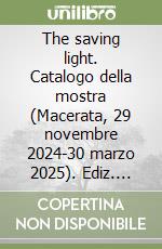 The saving light. Catalogo della mostra (Macerata, 29 novembre 2024-30 marzo 2025). Ediz. italiana e inglese libro