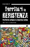 Territori in resistenza. Periferie urbane in America latina libro