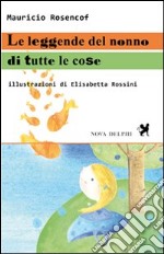 Le leggende del nonno di tutte le cose. Ediz. illustrata libro