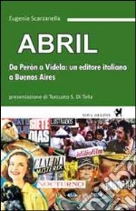 Abril. Da Perón a Videla: un editore italiano a Buenos Aires libro