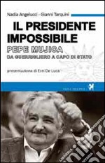 Il presidente impossibile. Pepe Mujica, da guerrigliero a capo di stato