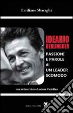 Ideario Berlinguer. Passioni e parole di un leader scomodo