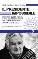 Il presidente impossibile. Pepe Mujica, da guerrigliero a capo di stato