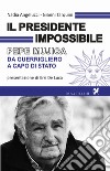 Il presidente impossibile. Pepe Mujica, da guerrigliero a capo di stato libro