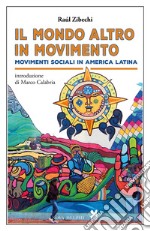 Il «mondo altro» in movimento. Movimenti sociali in America Latina libro