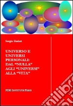 Universo e universi personali. Dal «nulla» agli «universi» alla «vita» libro