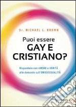 Puoi essere gay e cristiano. Rispondere con amore e verità alle domande sull'omosessualità