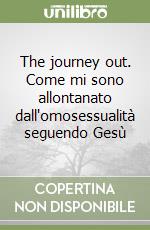 The journey out. Come mi sono allontanato dall'omosessualità seguendo Gesù libro