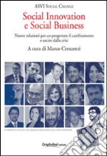 Social innovation e social business. Nuove relazioni per co-progettare il cambiamento e uscire dalla crisi libro