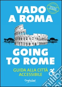 Vado a Roma. Guida alla città accessibile-Going to Rome. A guide to an accessibile city. Ediz. bilingue libro