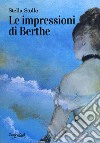 Le impressioni di Berthe libro di Stollo Stella