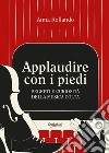 Applaudire con i piedi. Segreti e curiosità della musica colta libro