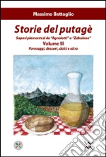 Storie del putagè. Sapori piemontesi da «agnolotti» a «zabaione». Vol. 3: Formaggi, dessert, dolci e altro