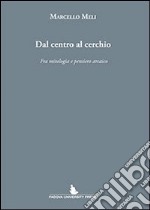 Dal centro al cerchio. Fra mitologia e pensiero arcaico libro